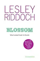 Blossom - Ce dont l'Écosse a besoin pour prospérer : Post Indyref Post EUref edition - Blossom - What Scotland Needs to Flourish: Post Indyref Post EUref edition