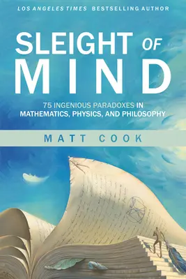 La ruse de l'esprit : 75 paradoxes ingénieux en mathématiques, physique et philosophie - Sleight of Mind: 75 Ingenious Paradoxes in Mathematics, Physics, and Philosophy