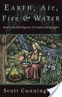 Terre, air, feu et eau : Plus de techniques de magie naturelle - Earth, Air, Fire & Water: More Techniques of Natural Magic