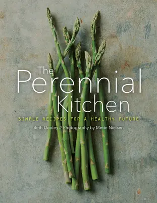 The Perennial Kitchen : Des recettes simples pour un avenir sain - The Perennial Kitchen: Simple Recipes for a Healthy Future