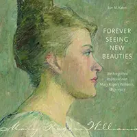 Voir toujours de nouvelles beautés : L'impressionniste oubliée Mary Rogers Williams, 18571907 - Forever Seeing New Beauties: The Forgotten Impressionist Mary Rogers Williams, 18571907