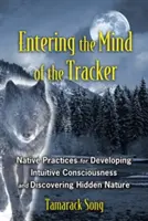 Entrer dans l'esprit du traqueur : Pratiques autochtones pour développer la conscience intuitive et découvrir la nature cachée - Entering the Mind of the Tracker: Native Practices for Developing Intuitive Consciousness and Discovering Hidden Nature