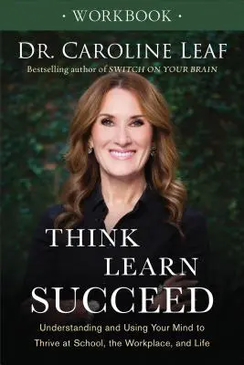 Think, Learn, Succeed Workbook : Comprendre et utiliser son esprit pour réussir à l'école, au travail et dans la vie - Think, Learn, Succeed Workbook: Understanding and Using Your Mind to Thrive at School, the Workplace, and Life