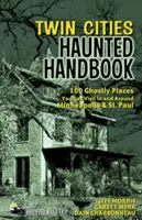 Manuel des lieux hantés des villes jumelles : 100 lieux fantomatiques à visiter dans les environs de Minneapolis et St. Paul - Twin Cities Haunted Handbook: 100 Ghostly Places You Can Visit in and Around Minneapolis and St. Paul