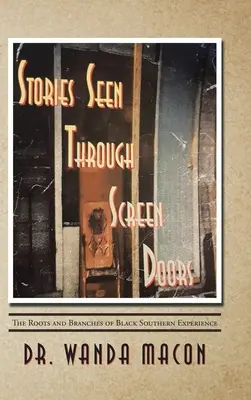 Stories Seen Through Screen Doors (Histoires vues à travers des portes grillagées) : Les racines et les branches de l'expérience noire du Sud - Stories Seen Through Screen Doors: The Roots and Branches of Black Southern Experience