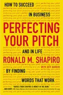 Perfectionner son discours : Comment réussir dans les affaires et dans la vie en trouvant les mots qui marchent - Perfecting Your Pitch: How to Succeed in Business and in Life by Finding Words That Work