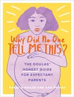 Pourquoi personne ne m'a dit ça ? Le guide (honnête) des doulas pour les futurs parents - Why Did No One Tell Me This?: The Doulas' (Honest) Guide for Expectant Parents