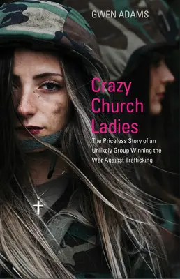 Crazy Church Ladies : L'histoire inestimable d'un groupe improbable qui gagne la guerre contre la traite des êtres humains - Crazy Church Ladies: The Priceless Story of an Unlikely Group Winning the War Against Trafficking