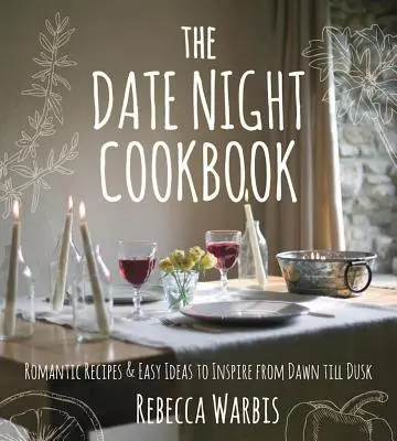 Le livre de cuisine des sorties : Recettes romantiques et idées faciles pour inspirer de l'aube au crépuscule - The Date Night Cookbook: Romantic Recipes & Easy Ideas to Inspire from Dawn Till Dusk
