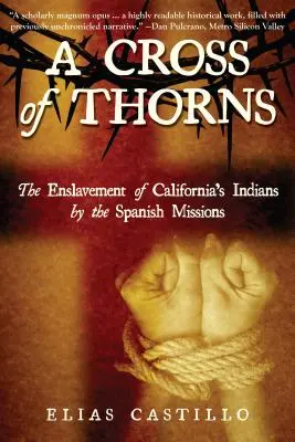 Une croix d'épines : L'asservissement des Indiens de Californie par les missions espagnoles - A Cross of Thorns: The Enslavement of California's Indians by the Spanish Missions