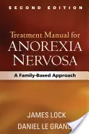 Manuel de traitement de l'anorexie mentale, deuxième édition : Une approche familiale - Treatment Manual for Anorexia Nervosa, Second Edition: A Family-Based Approach