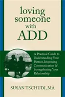 Aimer quelqu'un qui a un trouble déficitaire de l'attention : Un guide pratique pour comprendre votre partenaire, améliorer votre communication et renforcer votre relation. - Loving Someone with Attention Deficit Disorder: A Practical Guide to Understanding Your Partner, Improving Your Communication & Strengthening Your Rel