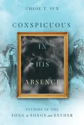 Remarquable dans son absence : Études sur le Cantique des Cantiques et Esther - Conspicuous in His Absence: Studies in the Song of Songs and Esther