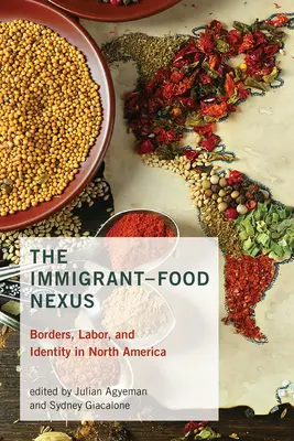 Le lien entre l'immigration et l'alimentation : Frontières, travail et identité en Amérique du Nord - The Immigrant-Food Nexus: Borders, Labor, and Identity in North America