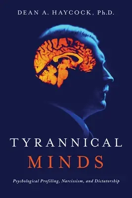 Les esprits tyranniques : Profilage psychologique, narcissisme et dictature - Tyrannical Minds: Psychological Profiling, Narcissism, and Dictatorship