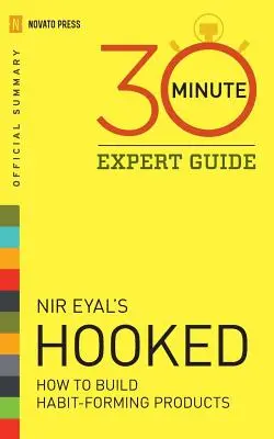 Hooked - Guide de l'expert en 30 minutes : Résumé officiel du livre Hooked de NIR Eyal - Hooked - 30 Minute Expert Guide: Official Summary to NIR Eyal's Hooked