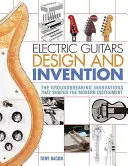 Electric Guitars Design and Invention : Les innovations révolutionnaires qui ont façonné l'instrument moderne - Electric Guitars Design and Invention: The Groundbreaking Innovations That Shaped the Modern Instrument