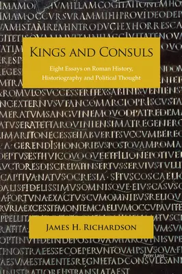 Rois et Consuls : Huit essais sur l'histoire romaine, l'historiographie et la pensée politique - Kings and Consuls: Eight Essays on Roman History, Historiography, and Political Thought