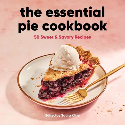Le livre de cuisine des tartes essentielles : 50 recettes sucrées et salées - The Essential Pie Cookbook: 50 Sweet & Savory Recipes
