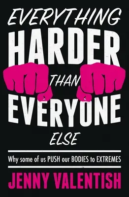 Tout ce qui est plus dur que tout le monde - Pourquoi certains d'entre nous poussent leur corps à l'extrême - Everything Harder Than Everyone Else - Why Some of Us Push Our Bodies to Extremes