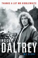 Roger Daltrey : Merci beaucoup M. Kibblewhite, le best-seller du Sunday Times - Mon histoire - Roger Daltrey: Thanks a lot Mr Kibblewhite, The Sunday Times Bestseller - My Story