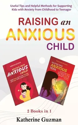 Élever un enfant anxieux : Conseils et méthodes utiles pour soutenir les enfants anxieux de l'enfance à l'adolescence 2 livres en 1 paquet - Raising An Anxious Child: Useful Tips and Helpful Methods for Supporting Kids with Anxiety from Childhood to Teenager 2 Books In 1 Bundle