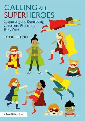 Calling All Superheroes : Supporting and Developing Superhero Play in the Early Years (Appel à tous les super-héros : soutenir et développer le jeu des super-héros dans la petite enfance) - Calling All Superheroes: Supporting and Developing Superhero Play in the Early Years