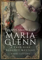 La disparition de Maria Glenn : Un véritable mystère de la Régence - The Disappearance of Maria Glenn: A True Life Regency Mystery