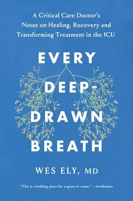 Chaque respiration profonde : Un médecin de soins intensifs sur la guérison, le rétablissement et la transformation de la médecine dans l'unité de soins intensifs - Every Deep-Drawn Breath: A Critical Care Doctor on Healing, Recovery, and Transforming Medicine in the ICU