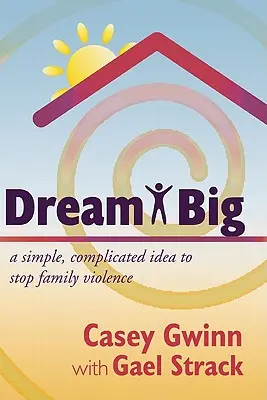 Rêver grand : une idée simple et compliquée pour mettre fin à la violence familiale - Dream Big: A Simple, Complicated Idea to Stop Family Violence