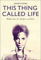 Cette chose qu'on appelle la vie : Prince, Race, Sexe, Religion et Musique - This Thing Called Life: Prince, Race, Sex, Religion, and Music
