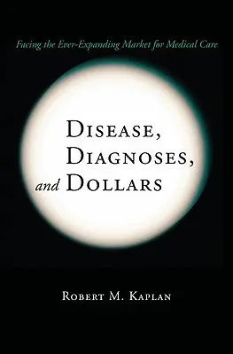 Maladie, diagnostics et dollars : Faire face à l'expansion constante du marché des soins médicaux - Disease, Diagnoses, and Dollars: Facing the Ever-Expanding Market for Medical Care