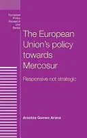 La politique de l'Union européenne à l'égard du Mercosur : Réactive et non stratégique - The European Union's policy towards Mercosur: Responsive not strategic