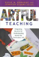 Artful Teaching : Integrating the Arts for Understanding Across the Curriculum, K-8 (Enseignement artistique : intégrer les arts pour la compréhension dans l'ensemble du programme scolaire, de la maternelle à la 8e année) - Artful Teaching: Integrating the Arts for Understanding Across the Curriculum, K-8