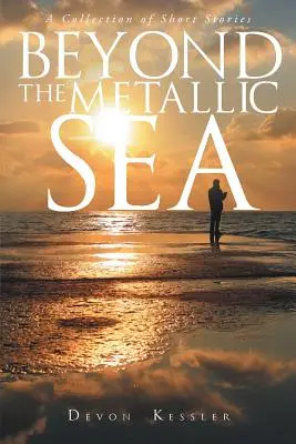 Au-delà de la mer métallique - Un recueil de nouvelles - Beyond The Metallic Sea - A Collection of Short Stories