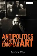 L'antipolitique dans l'art d'Europe centrale : La réticence comme dissidence sous un régime post-totalitaire 1956-1989 - Antipolitics in Central European Art: Reticence as Dissidence Under Post-Totalitarian Rule 1956-1989