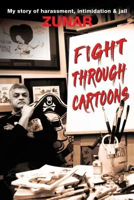 Combattre par la caricature : Mon histoire de harcèlement, d'intimidation et de prison - Fight Through Cartoons: My Story of Harassment, Intimidation & Jail