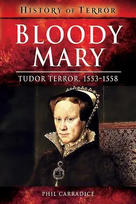 Bloody Mary : La terreur des Tudor, 1553-1558 - Bloody Mary: Tudor Terror, 1553-1558