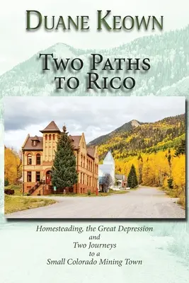 Deux chemins vers Rico (couverture souple) : Homesteading, the Great Depression and Two Journeys to a Small Colorado Mining Town (L'agriculture familiale, la Grande Dépression et deux voyages dans une petite ville minière du Colorado) - Two Paths to Rico (Softcover): Homesteading, the Great Depression and Two Journeys to a Small Colorado Mining Town