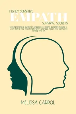 Secrets de survie des empathes très sensibles : Un guide complet pour les empathes et les personnes très sensibles pour apprendre à ne plus absorber les énergies négatives. - Highly Sensitive Empath Survival Secrets: A Comprehensive Guide for Empaths and Highly Sensitive People to Learn How to Stop Absorbing Negative Energi