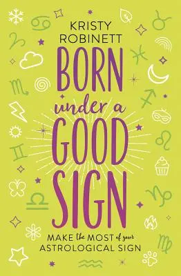 Né sous un bon signe : Tirez le meilleur parti de votre signe astrologique - Born Under a Good Sign: Make the Most of Your Astrological Sign