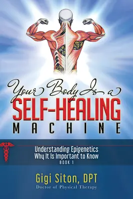 Your Body Is a Self-Healing Machine Book 1 : Comprendre l'épigénétique - Pourquoi il est important de la connaître - Your Body Is a Self-Healing Machine Book 1: Understanding Epigenetics - Why It Is Important to Know