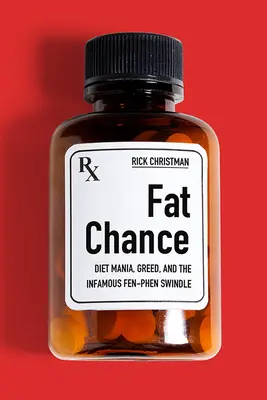 Fat Chance : La manie des régimes, la cupidité et la fameuse escroquerie au fen-phénol - Fat Chance: Diet Mania, Greed, and the Infamous Fen-Phen Swindle