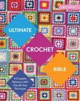 Ultimate Crochet Bible : Une référence complète avec des techniques pas à pas - Ultimate Crochet Bible: A Complete Reference with Step-By-Step Techniques