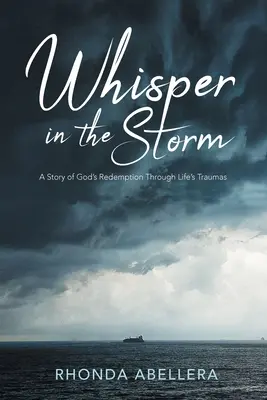 Un murmure dans la tempête : Une histoire de rédemption par Dieu à travers les traumatismes de la vie - Whisper in the Storm: A Story of God's Redemption Through Life's Trauma