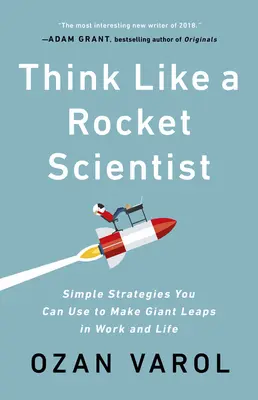 Pensez comme un scientifique : Des stratégies simples pour faire des bonds de géant au travail et dans la vie - Think Like a Rocket Scientist: Simple Strategies You Can Use to Make Giant Leaps in Work and Life