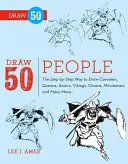 Dessinez 50 personnes : La méthode étape par étape pour dessiner des hommes des cavernes, des reines, des Aztèques, des Vikings, des clowns, des Minutemen et bien d'autres... - Draw 50 People: The Step-By-Step Way to Draw Cavemen, Queens, Aztecs, Vikings, Clowns, Minutemen, and Many More...