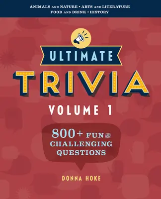 Ultimate Trivia, Volume 1 : 800 + questions amusantes et stimulantes sur le Trivia - Ultimate Trivia, Volume 1: 800 + Fun and Challenging Trivia Questions