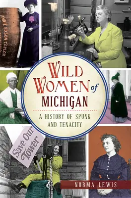 Les femmes sauvages du Michigan : Une histoire d'audace et de ténacité - Wild Women of Michigan: A History of Spunk and Tenacity