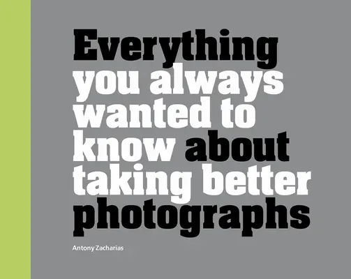 Tout ce que vous avez toujours voulu savoir pour prendre de meilleures photos - Everything You Always Wanted to Know about Taking Better Photographs